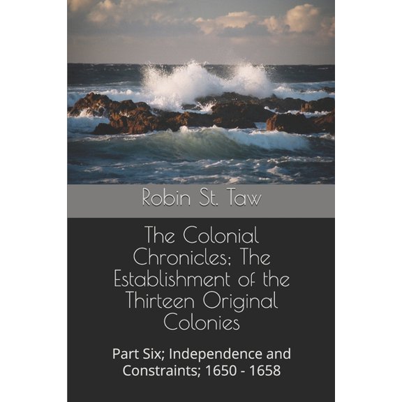 Independence and Constraints The Colonial Chronicles; The Establishment of the Thirteen Original Colonies: Part Six; Independence and Constraints; 16, Book 6, (Paperback)