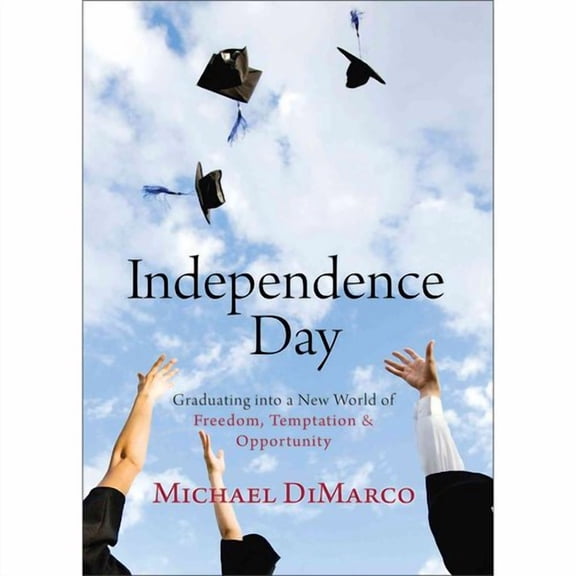 Independence Day: Graduating into a New World of Freedom, Temptation, and Opportunity
