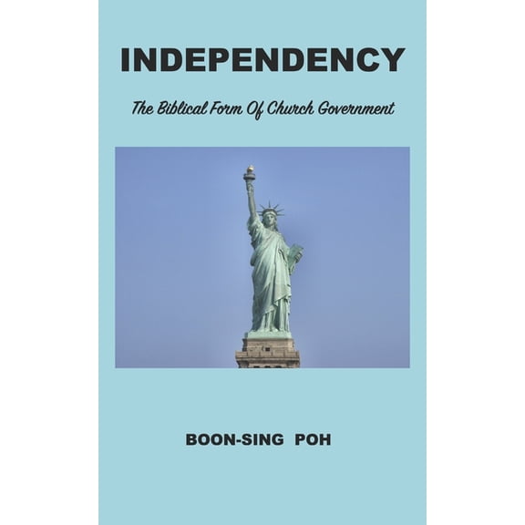 INDEPENDENCY: The Biblical Form Of Church Government Paperback 983918038X 9789839180381 Boon-Sing Poh