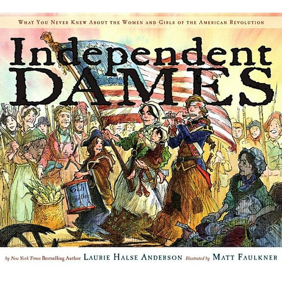 Independent Dames: What You Never Knew about the Women and Girls of the American Revolution (Hardcover)