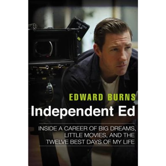 Pre-Owned Independent Ed: Inside a Career of Big Dreams, Little Movies, and the Twelve Best Days of My Life (Hardcover) 1592408591 9781592408597