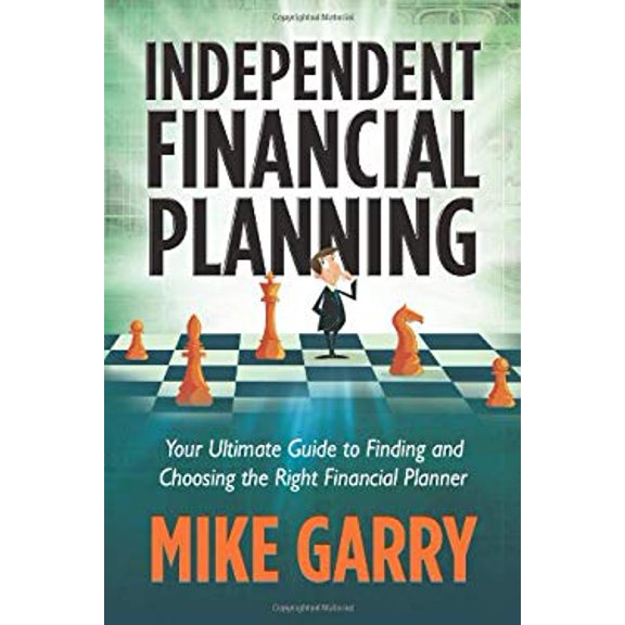 Pre-Owned Independent Financial Planning: Your Ultimate Guide to Finding and Choosing the Right Financial Planner (Paperback) 0991258703 9780991258703
