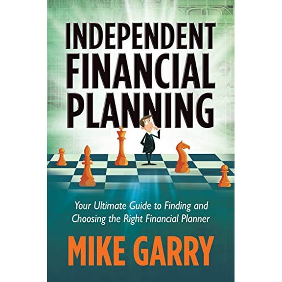 Pre-Owned Independent Financial Planning: Your Ultimate Guide to Finding and Choosing the Right Financial Planner (Paperback) 0991258703 9780991258703