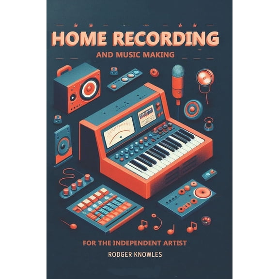 The Independent Music Mastery Home Recording and Music Making For The Independent Artist: Essential Tip and Techniques for Creating Professional Quali, (Paperback)