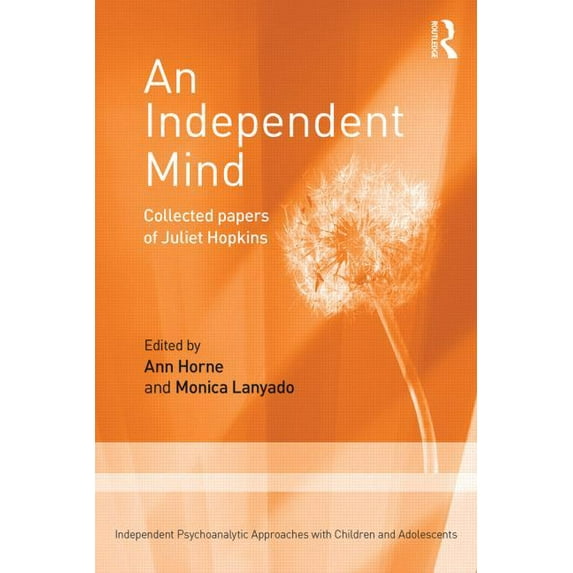 Independent Psychoanalytic Approaches wi An Independent Mind: Collected papers of Juliet Hopkins, (Paperback)