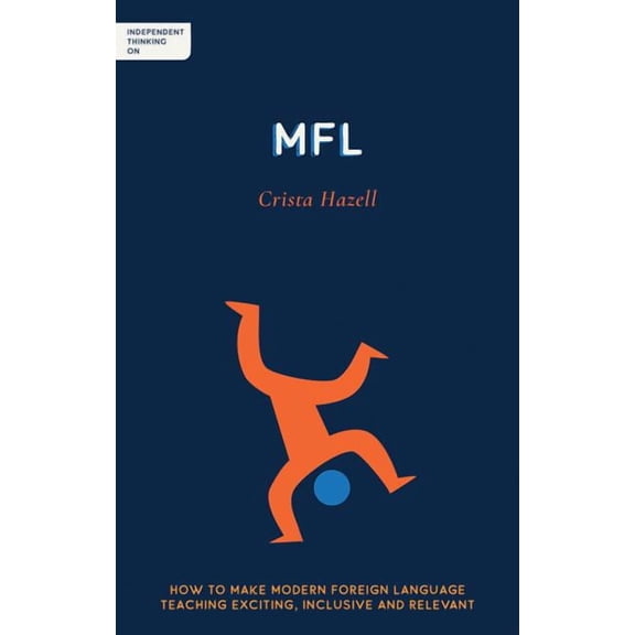 Independent Thinking on: Independent Thinking on Mfl: How to Make Modern Foreign Language Teaching Exciting, Inclusive and Relevant (Paperback)