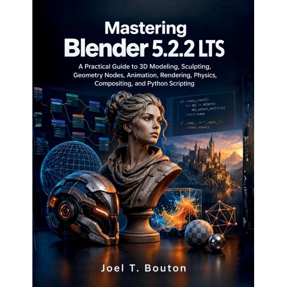 Indept Learning Mastering Blender 5.2.2 LTS: A Practical Guide to 3D Modeling, Sculpting, Geometry Nodes, Animation, Rendering, Physics,, Book 4, (Paperback)