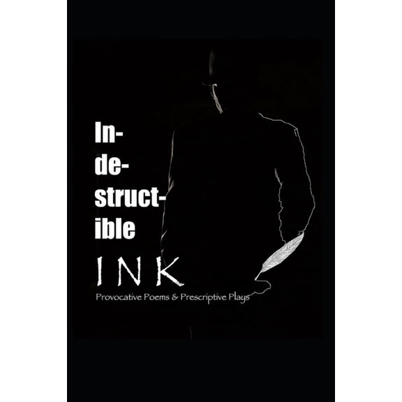 Indestructible Ink: Provocative Poems & Prescriptive Plays (Paperback)