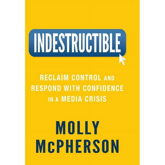 Indestructible: Reclaim Control and Respond with Confidence in a Media Crisis, (Hardcover)
