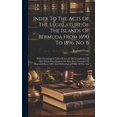 thumbnail image 1 of Index To The Acts Of The Legislature Of The Islands Of Bermuda From 1690 To 1896, No. 6: With Chronological Table Of Acts In The Compilation Of 1884 Which Have Expired, Or Have Been Amended Or Repeale, 1 of 1