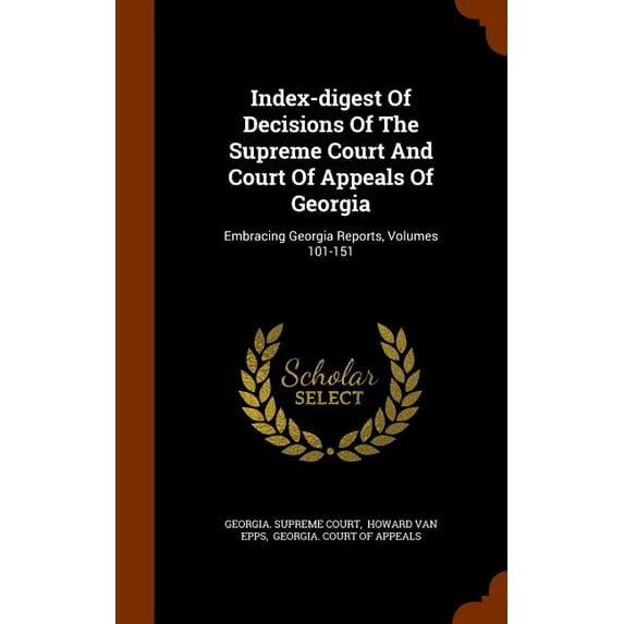 Index-Digest of Decisions of the Supreme Court and Court of Appeals of Georgia : Embracing Georgia Reports, Volumes 101-151 (Hardcover)