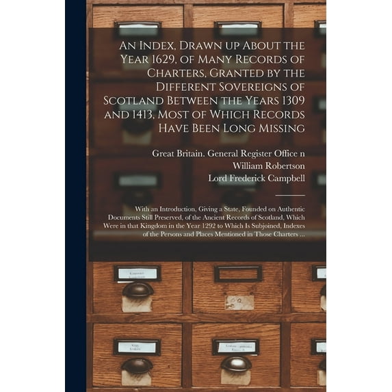 An Index, Drawn up About the Year 1629, of Many Records of Charters, Granted by the Different Sovereigns of Scotland Between the Years 1309 and 1413, . Introduction, Giving a State, Foun 1013490150