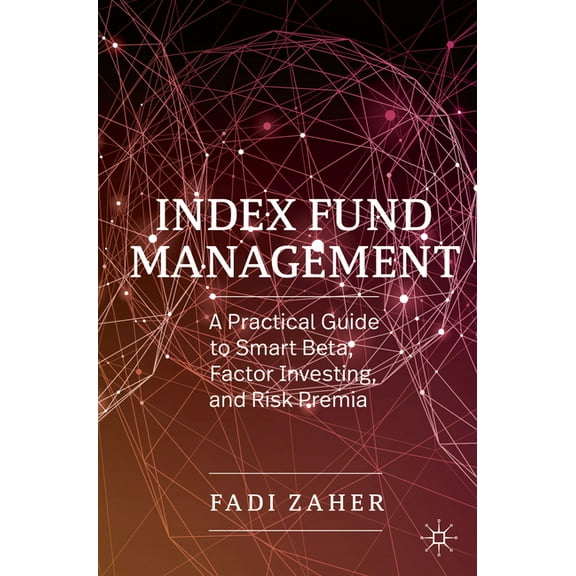 Index Fund Management: A Practical Guide to Smart Beta, Factor Investing, and Risk Premia, (Paperback)