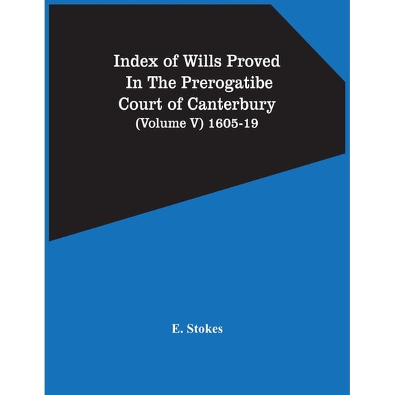 Index Of Wills Proved In The Prerogatibe Court Of Canterbury (Volume V) 1605-19, (Paperback)