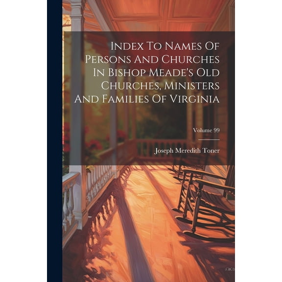 Index To Names Of Persons And Churches In Bishop Meade's Old Churches, Ministers And Families Of Virginia; Volume 99, (Paperback)