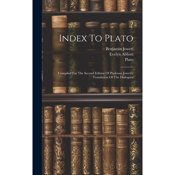 Index To Plato: Compiled For The Second Edition Of Professor Jowett's Translation Of The Dialogues (Hardcover)