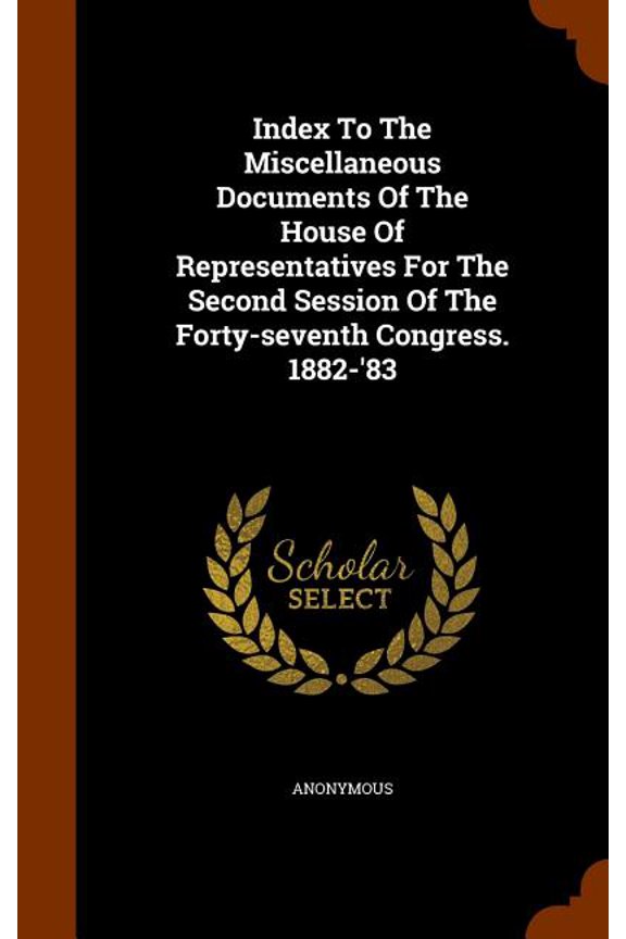 Index To The Miscellaneous Documents Of The House Of Representatives For The Second Session Of The Forty-seventh Congress. 1882-'83 (Hardcover)