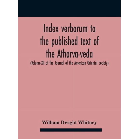 Index Verborum To The Published Text Of The Atharva-Veda (Volume-Xii Of The Journal Of The American Oriental Society), (Hardcover)