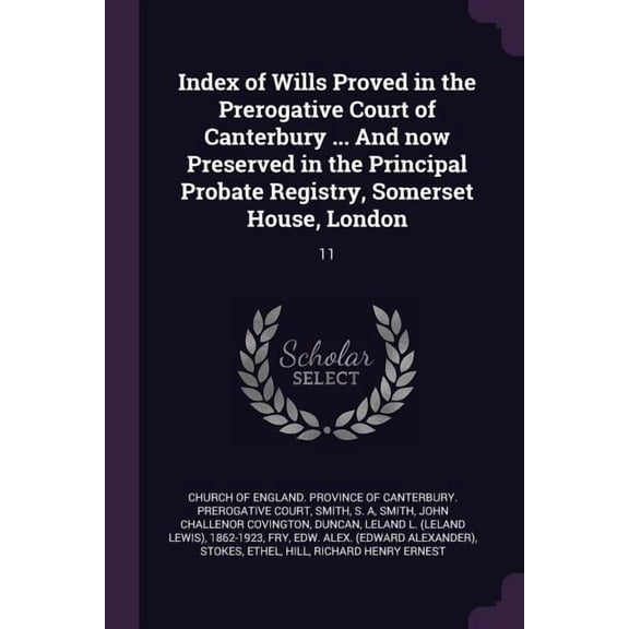Index of Wills Proved in the Prerogative Court of Canterbury ... And now Preserved in the Principal Probate Registry, Somerset House, London : 11 (Paperback)