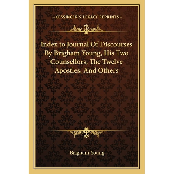 Index to Journal of Discourses by Brigham Young, His Two Counsellors, the Twelve Apostles, and Others