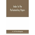 thumbnail image 1 of Index to the Parliamentary papers, reports of select committees and returns to orders, bills, etc. 1851-1909, (Paperback), 1 of 1