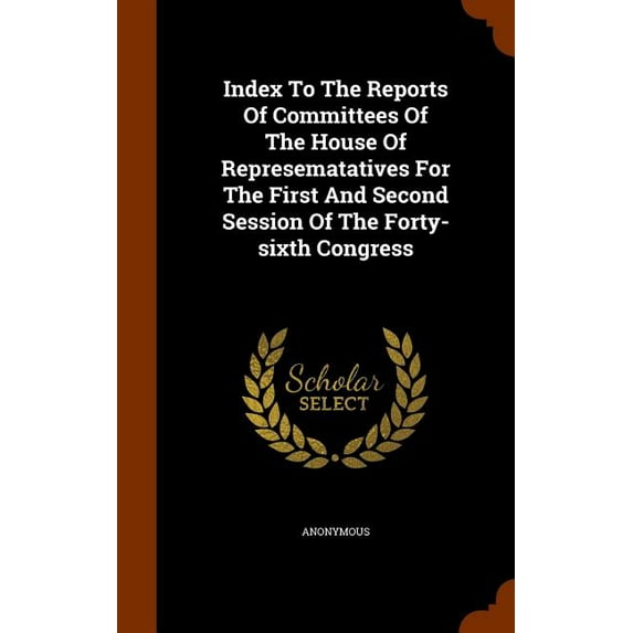 Index to the Reports of Committees of the House of Represematatives for the First and Second Session of the Forty-Sixth Congress (Hardcover)