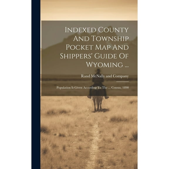 Indexed County And Township Pocket Map And Shippers' Guide Of Wyoming ... : Population Is Given According To The ... Census, 1890 (Hardcover)