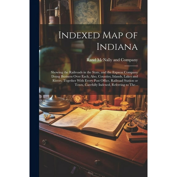 Indexed Map of Indiana: Showing the Railroads in the State, and the Express Company Doing Business Over Each, Also, Counties, Islands, Lakes and Rivers, Together With Every Post Office, Railroad Stati