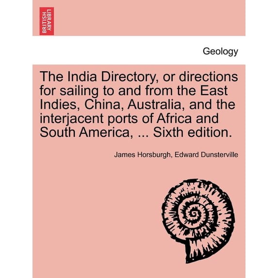 The India Directory, or directions for sailing to and from the East Indies, China, Australia, and the interjacent ports of Africa and South America, ... Sixth edition. (Paperback)