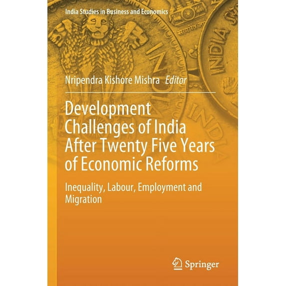India Studies in Business and Economics Development Challenges of India After Twenty Five Years of Economic Reforms: Inequality, Labour, Employment and Migratio, (Paperback)