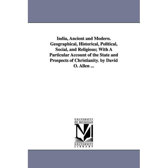 India, Ancient and Modern. Geographical, Historical, Political, Social, and Religious; With A Particular Account of the , (Paperback)