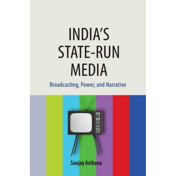 India's State-Run Media: Broadcasting, Power, and Narrative, (Hardcover)