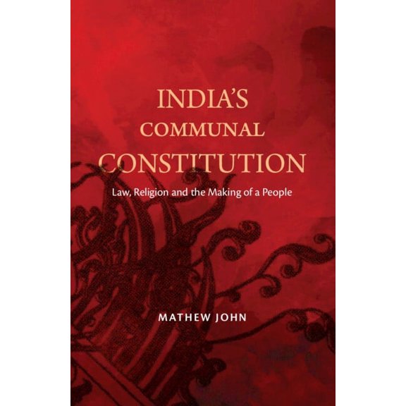 India's Communal Constitution: Law, Religion, and the Making of a People, (Hardcover)
