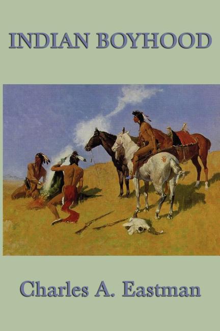 Indian Boyhood: A Native American Childhood Memoir by Ohiyesa, Charles A. Eastman, (Paperback)