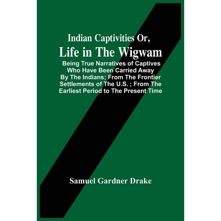 Indian Captivities Or, Life In The Wigwam; Being True Narratives Of  Captives Who Have Been Carried Away By The Indians; From The Frontier  Settlements Of The U.S.; From The Earliest Period To