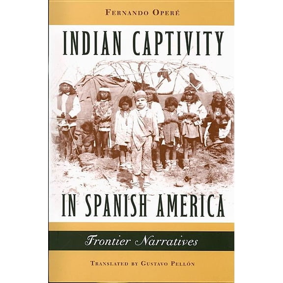 Indian Captivity in Spanish America : Frontier Narratives (Paperback)