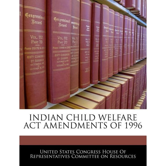 Indian Child Welfare ACT Amendments of 1996 (Paperback)