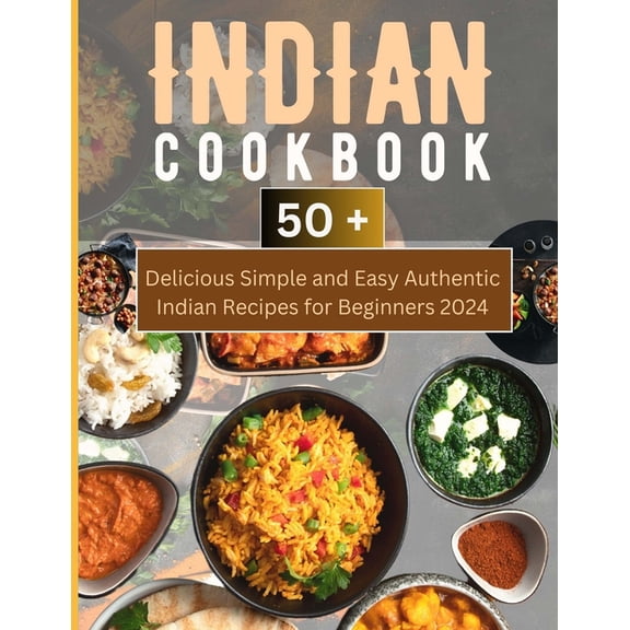 Indian Cookbook: 50+ Delicious Simple and Easy Authentic Indian Recipes for Beginners 2024 (Paperback)