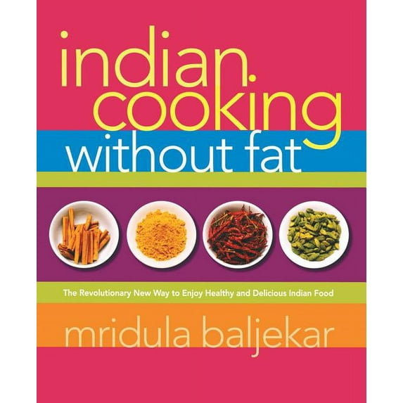 Indian Cooking Without Fat: The Revolutionary New Way to Enjoy Healthy and Delicious Indian Food, (Paperback)