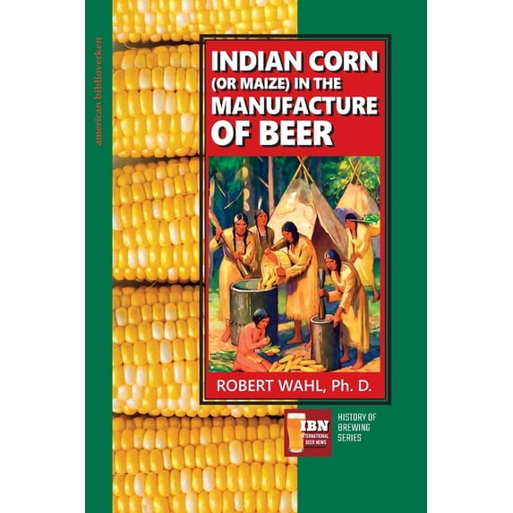 Ibn - History of Brewing: Indian Corn (or Maize) in The Manufacture of Beer (Paperback)
