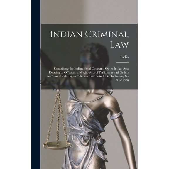 Indian Criminal Law: Containing the Indian Penal Code and Other Indian Acts Relating to Offences, and Also Acts of Parli, (Hardcover)