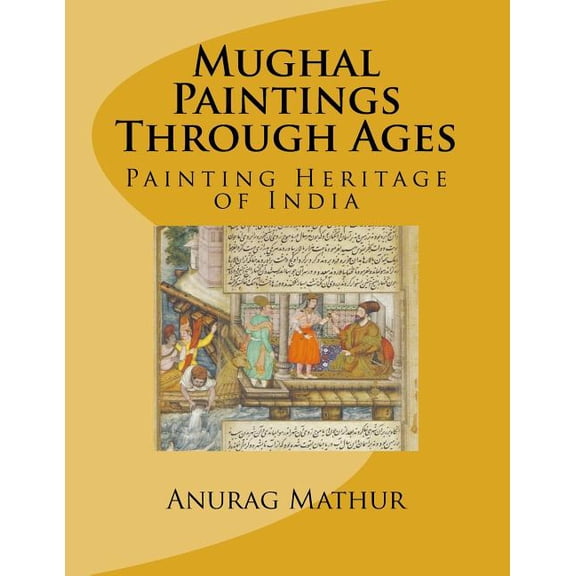 Indian Culture & Heritage Mughal Paintings Through Ages: Painting Heritage of India, Book 4, (Paperback)