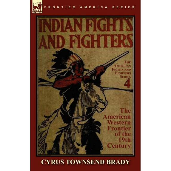 Indian Fights & Fighters of the American Western Frontier of the 19th Century