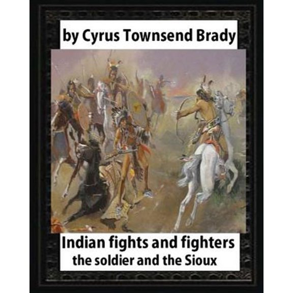 Pre-Owned Indian Fights and Fighters : The Soldier and the Sioux
