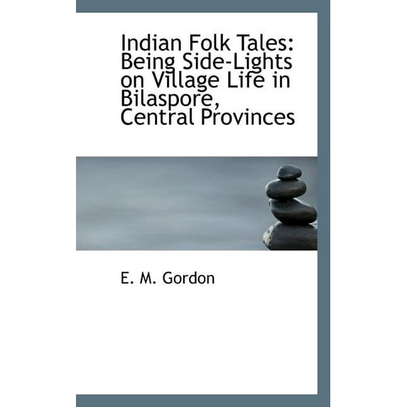 Indian Folk Tales : Being Side-Lights on Village Life in Bilaspore, Central Provinces (Paperback)