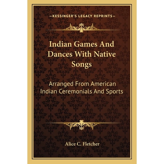 Indian Games And Dances With Native Songs : Arranged From American Indian Ceremonials And Sports (Paperback)