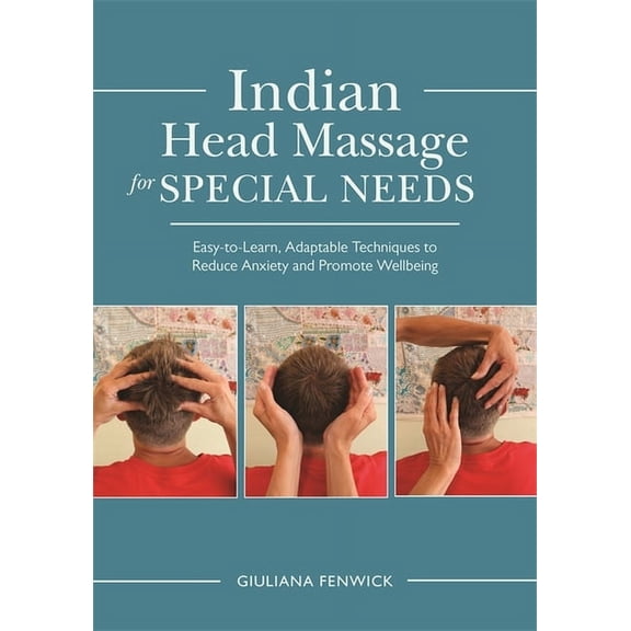 Indian Head Massage for Special Needs: Easy-To-Learn, Adaptable Techniques to Reduce Anxiety and Promote Wellbeing (Paperback)