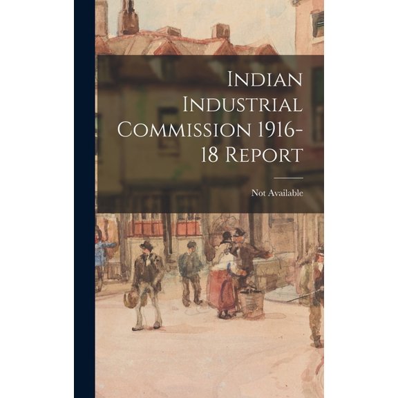 Indian Industrial Commission 1916-18 Report Hardcover 1013464036 9781013464034