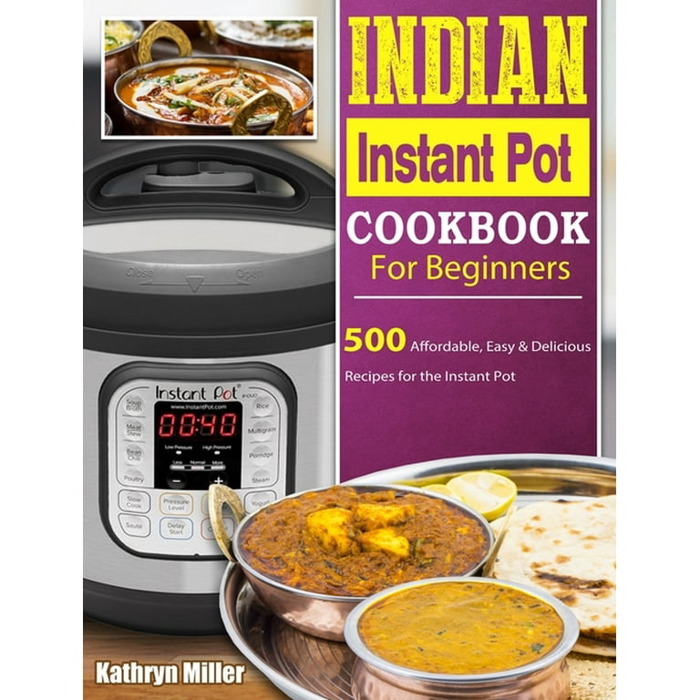 Indian Instant Pot Cookbook For Beginners: 500 Affordable, Easy