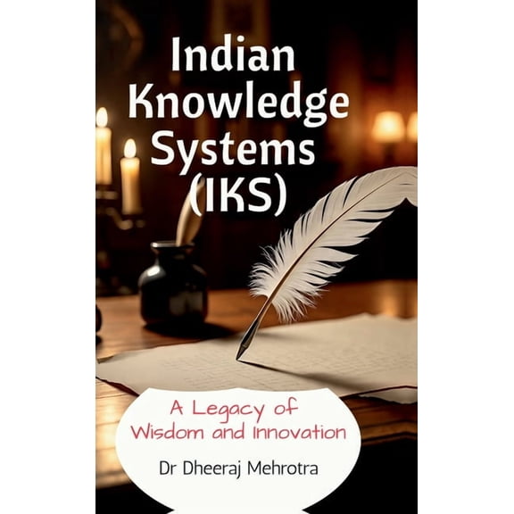 Indian Knowledge Systems (IKS): A Legacy of Wisdom and Innovation, (Hardcover)
